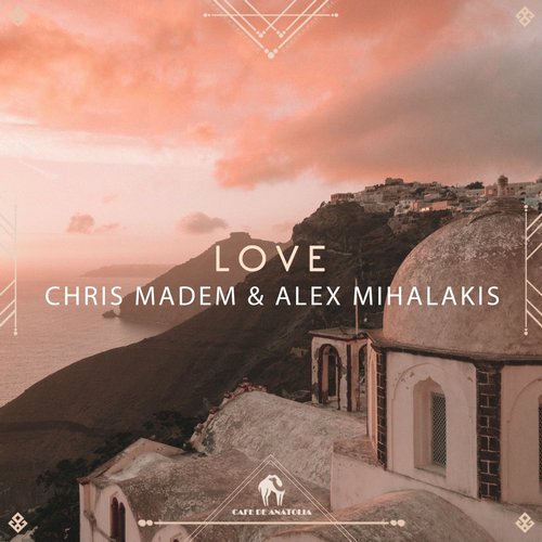 Chris Madem, Cafe De Anatolia, Alex Mihalakis - Love [CDA130]